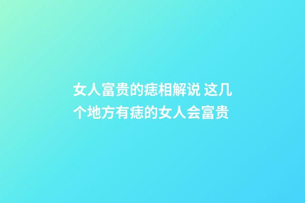 女人富贵的痣相解说 这几个地方有痣的女人会富贵